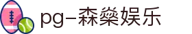 PG森燊娱乐官方网站首页 - 游戏信息与访问导航说明